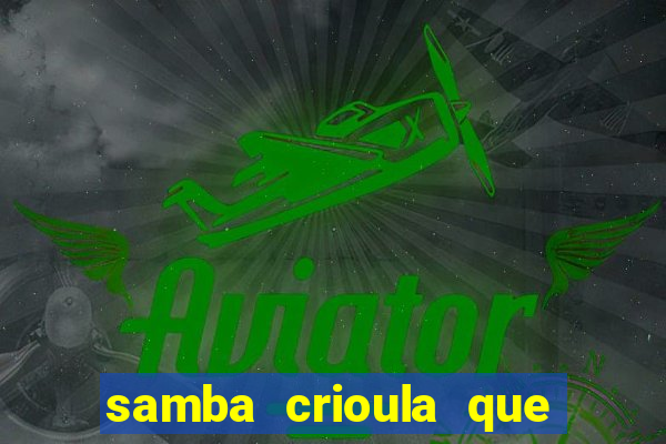 samba crioula que vem da bahia